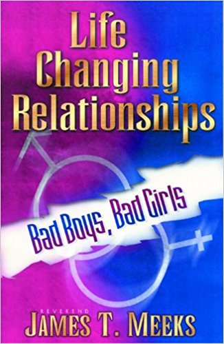 Life Changing Relationships: Bad Boys, Bad Girls PB - James T Meeks